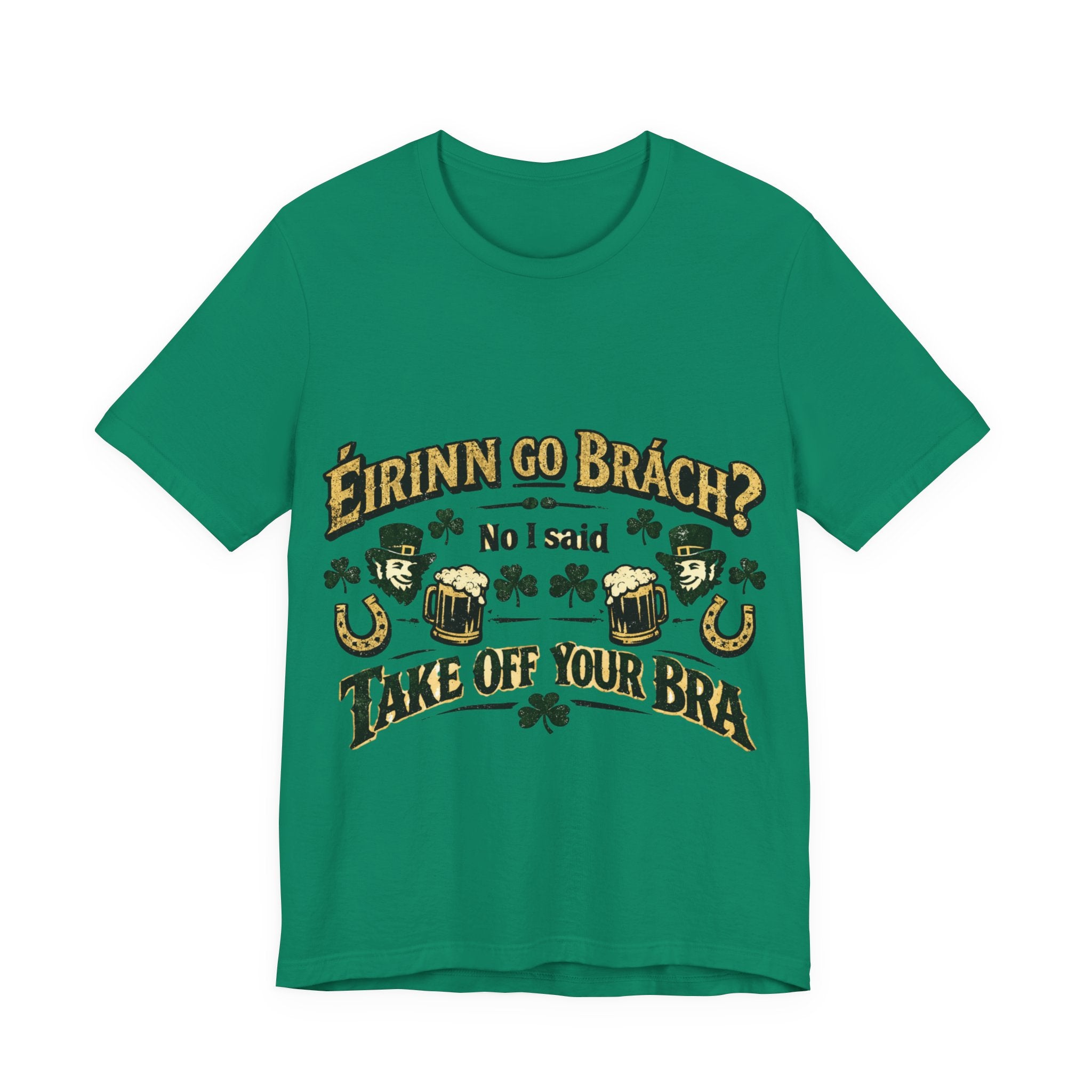 Eirinn Go Brach, No I said Take Off Your Bra - St Paddy's T-Shirt