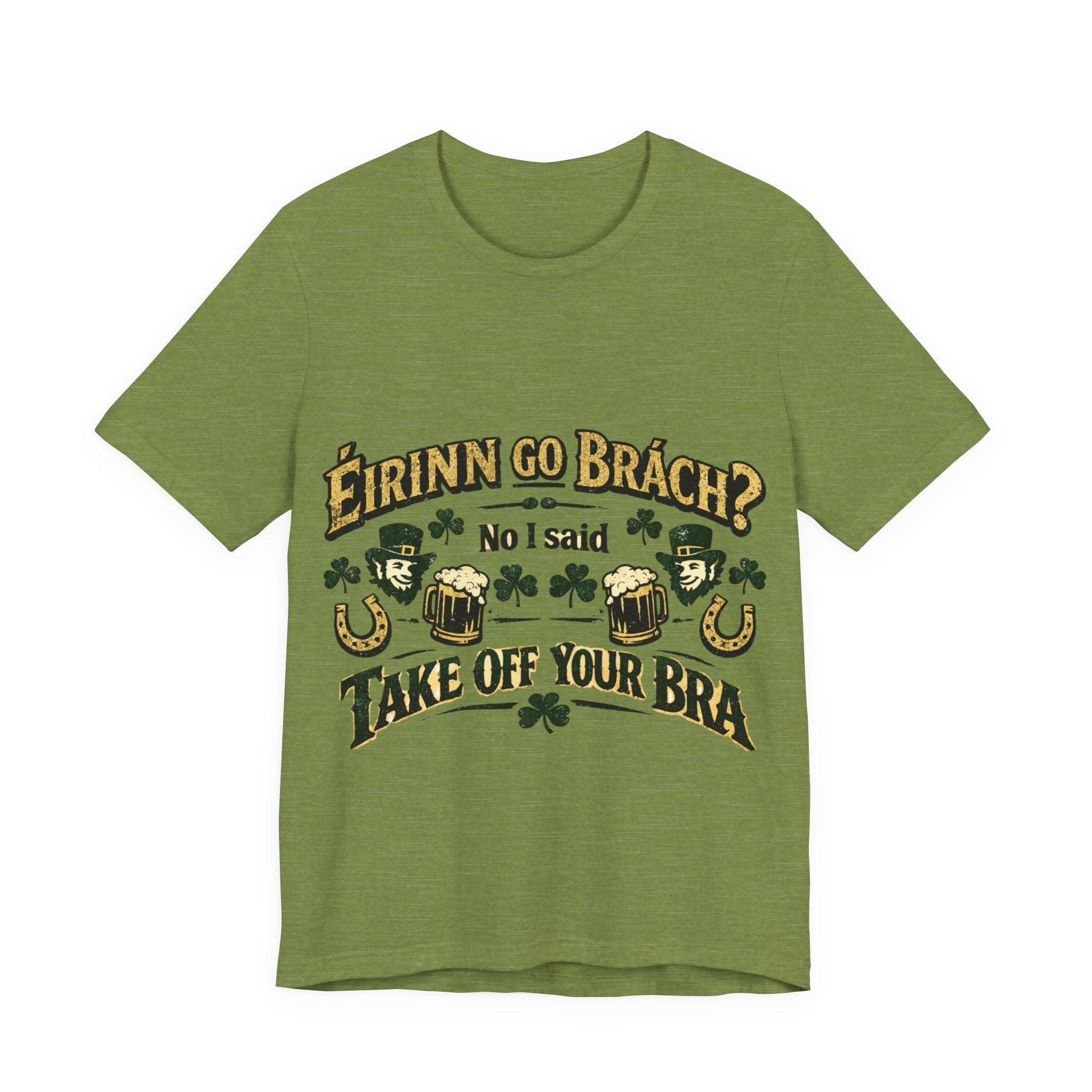 Eirinn Go Brach, No I said Take Off Your Bra - St Paddy's T-Shirt