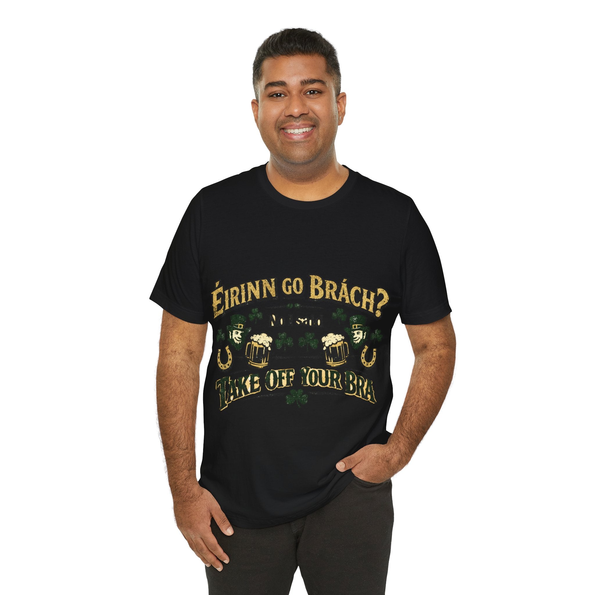 Eirinn Go Brach, No I said Take Off Your Bra - St Paddy's T-Shirt
