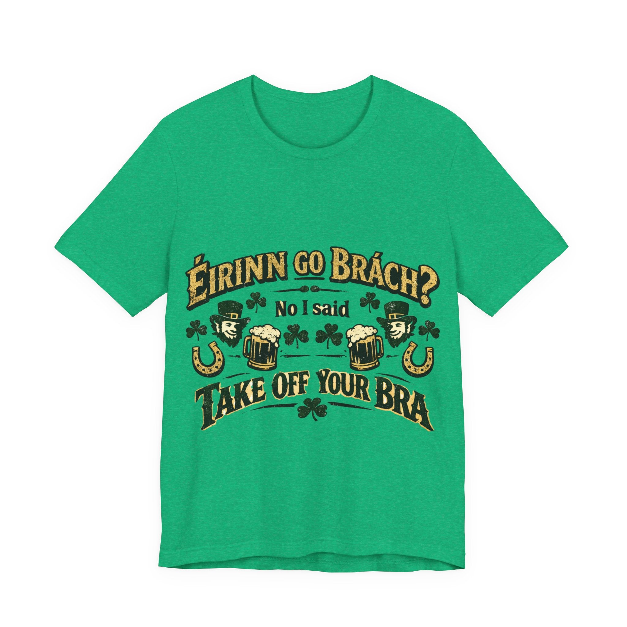 Eirinn Go Brach, No I said Take Off Your Bra - St Paddy's T-Shirt