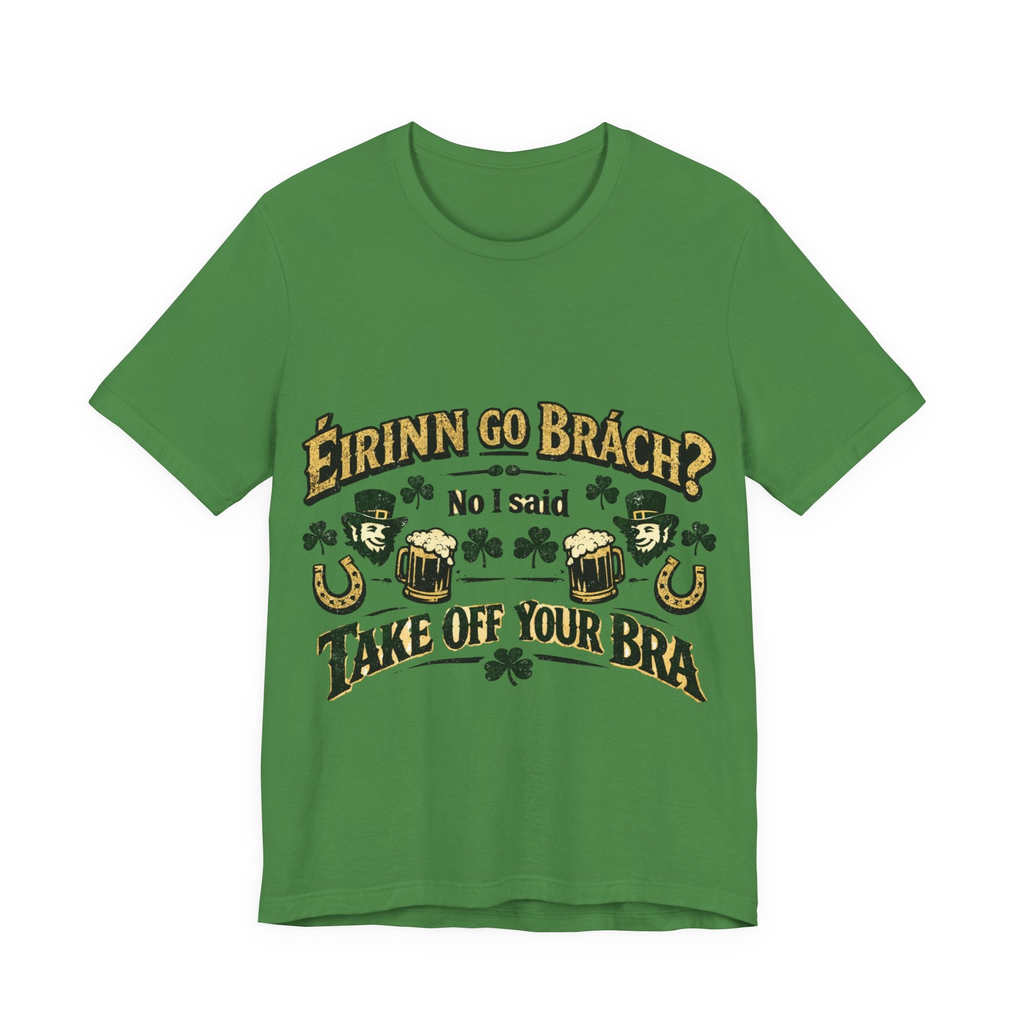 Eirinn Go Brach, No I said Take Off Your Bra - St Paddy's T-Shirt