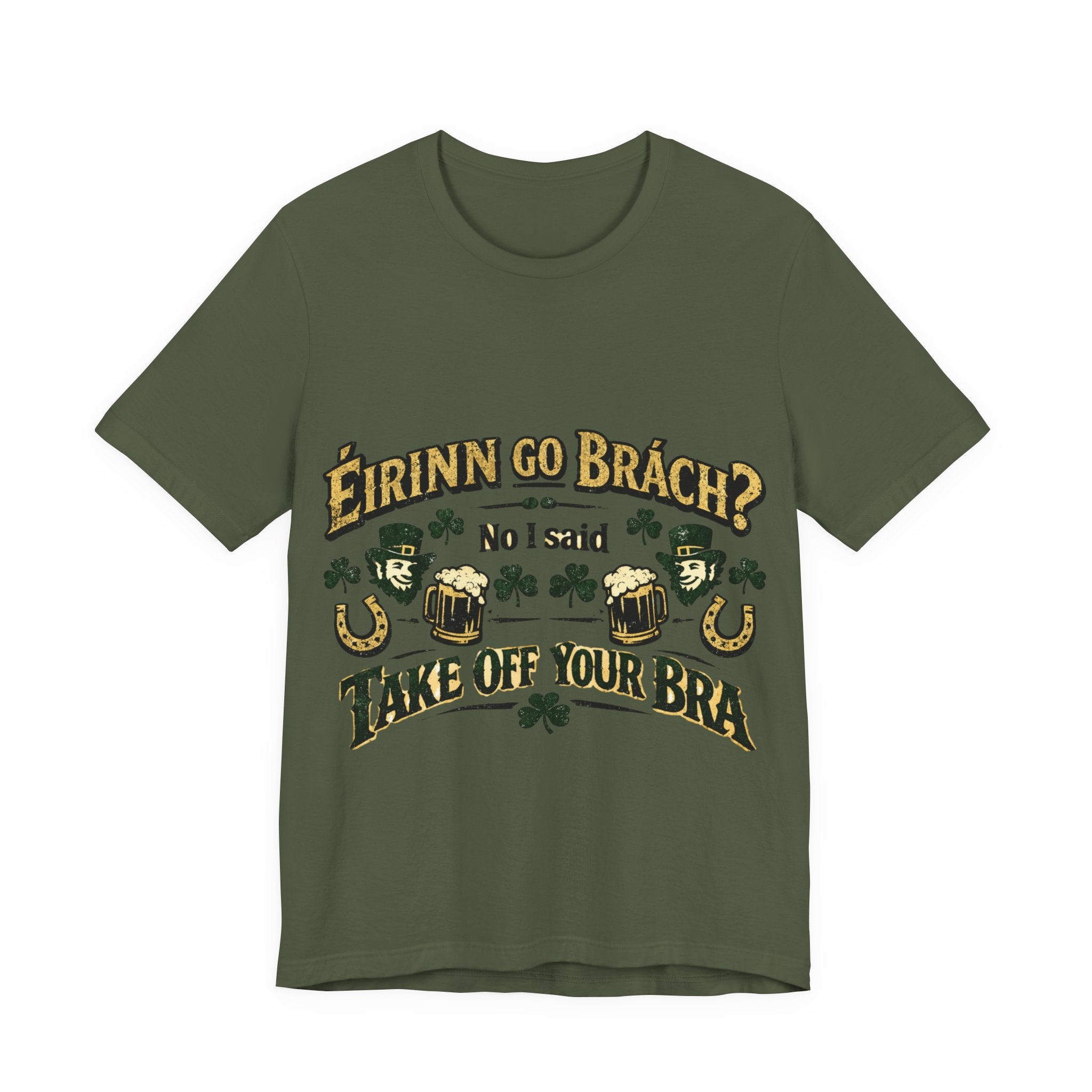 Eirinn Go Brach, No I said Take Off Your Bra - St Paddy's T-Shirt